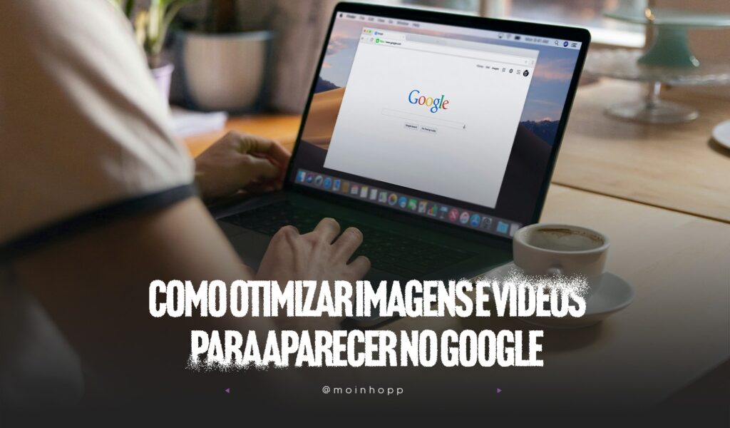 Como otimizar imagens e vídeos para aparecer no Google