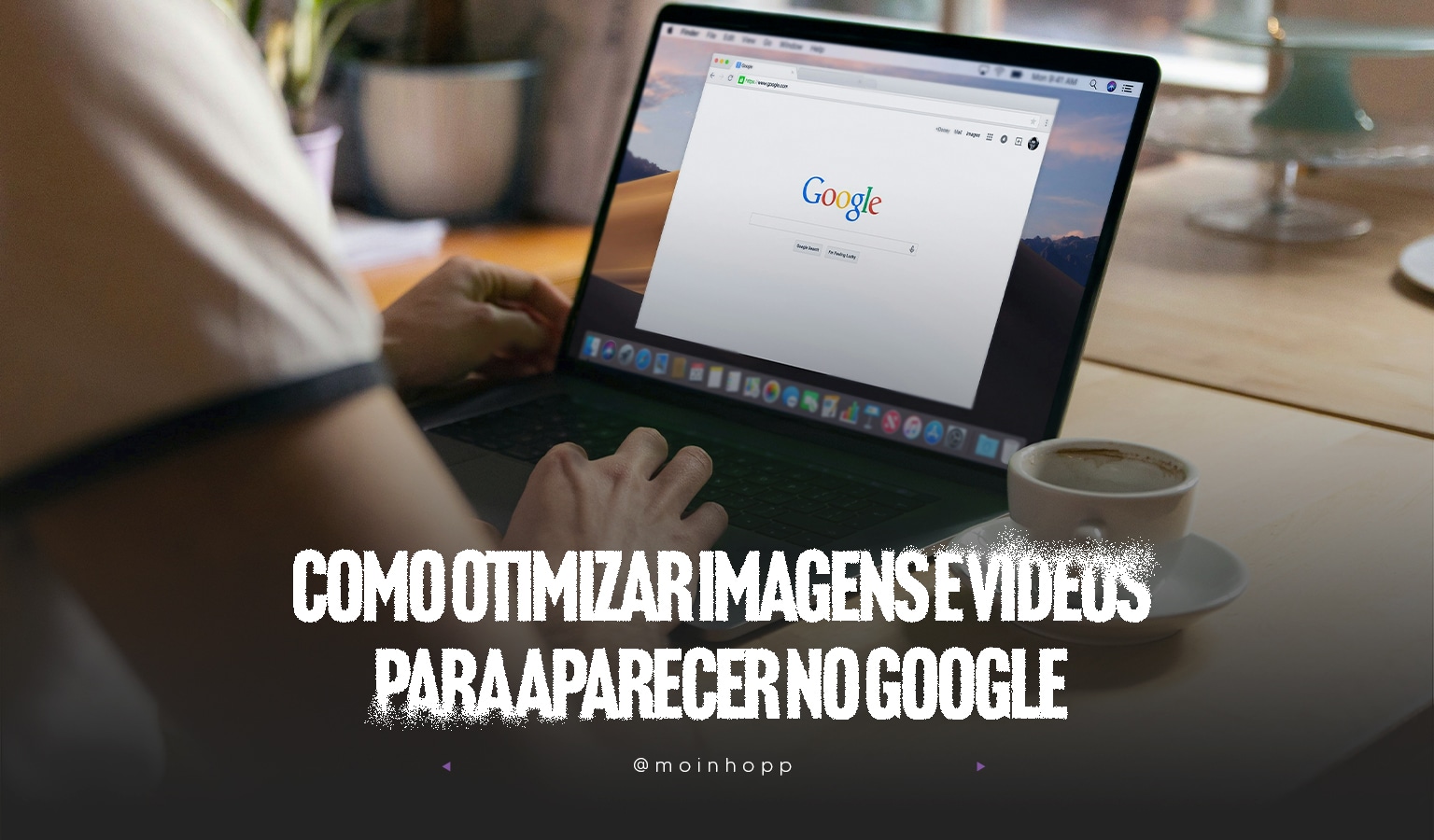 Como otimizar imagens e vídeos para aparecer no Google