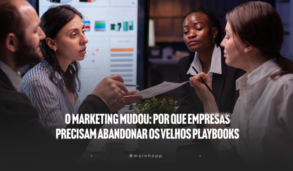O marketing mudou: por que empresas precisam abandonar os velhos “playbooks”?